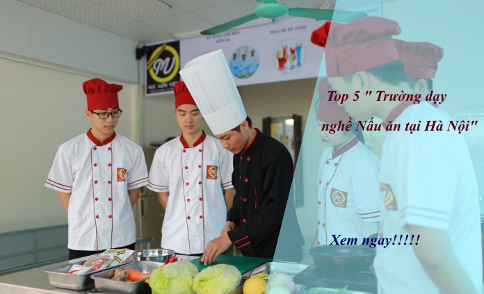 Top 5 trường dạy nghề nấu ăn tại Hà Nội tốt nhất hiện nay
